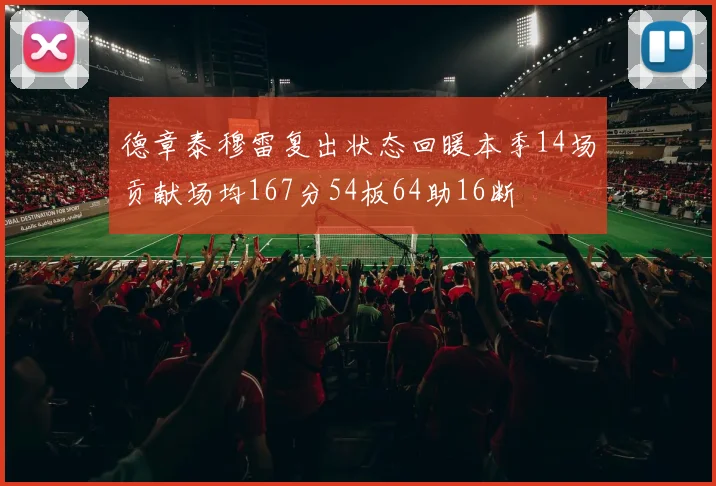 德章泰穆雷复出状态回暖本季14场贡献场均167分54板64助16断